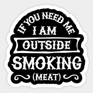 If you need me I'm outside smoking meat Funny Barbecue, BBQ Sticker